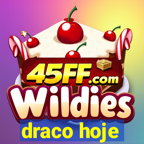 draco hoje